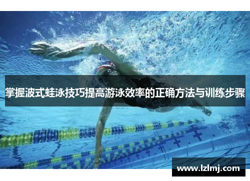 掌握波式蛙泳技巧提高游泳效率的正确方法与训练步骤