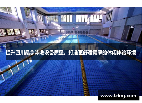提升四川桑拿泳池设备质量，打造更舒适健康的休闲体验环境